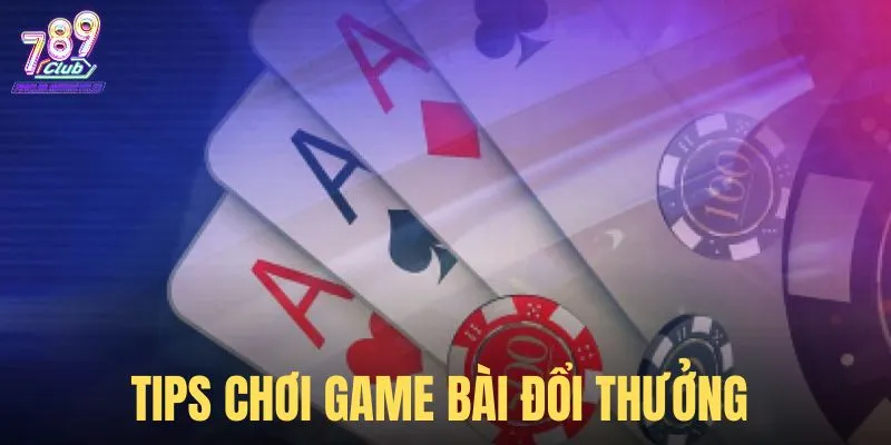 Tips chơi game bài đổi thưởng