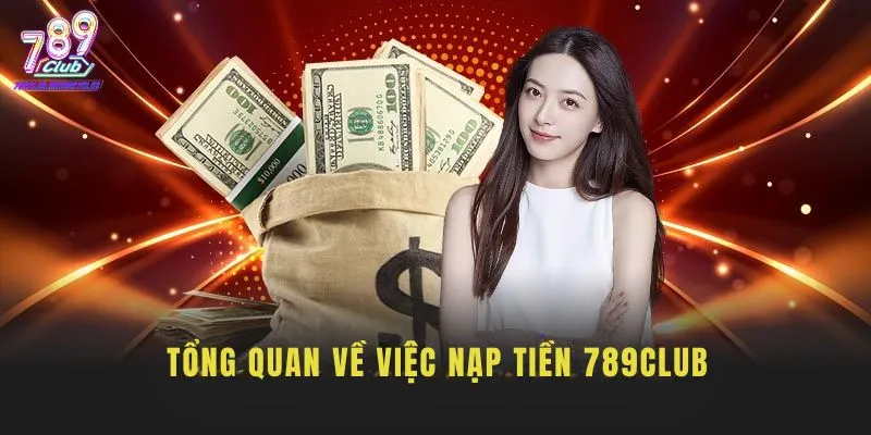 Tổng quan về việc nạp tiền 789Club
