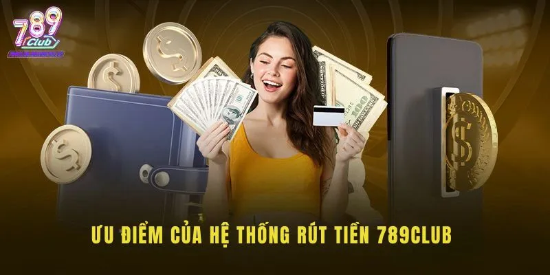 Ưu điểm của hệ thống rút tiền 789Club